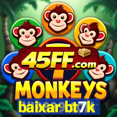 baixar bt7k